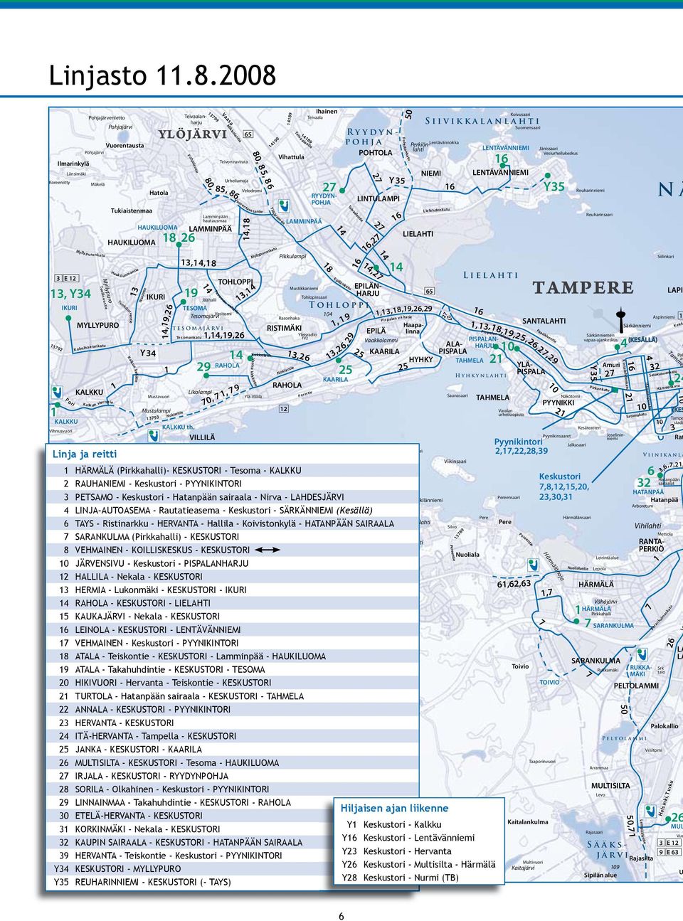 Teollis uus tie rankatu KALKKU 3793 K a lk un vier HAUKILUOMA totie Hauk MYLLYPURO Linja ja reitti Tukiaistenmaa il uomantie Tuohikorventie 3 K alkun kehätie Ikurintie M a a v e r ä - j ä n l a h t i