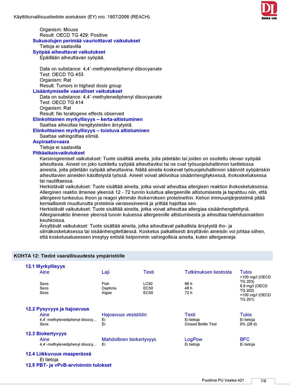 methylenediphenyl diisocyanate Test: OECD TG 414 Organism: Rat Result: No teratogene effects observed Elinkohtainen myrkyllisyys kertaaltistuminen Saattaa aiheuttaa hengitysteiden ärsytystä.