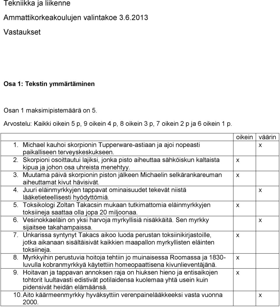 3. Muutama päivä skorpionin piston jälkeen Michaelin selkärankareuman aiheuttamat kivut hävisivät. 4. Juuri eläinmyrkkyjen tappavat ominaisuudet tekevät niistä lääketieteellisesti hyödyttömiä. 5.