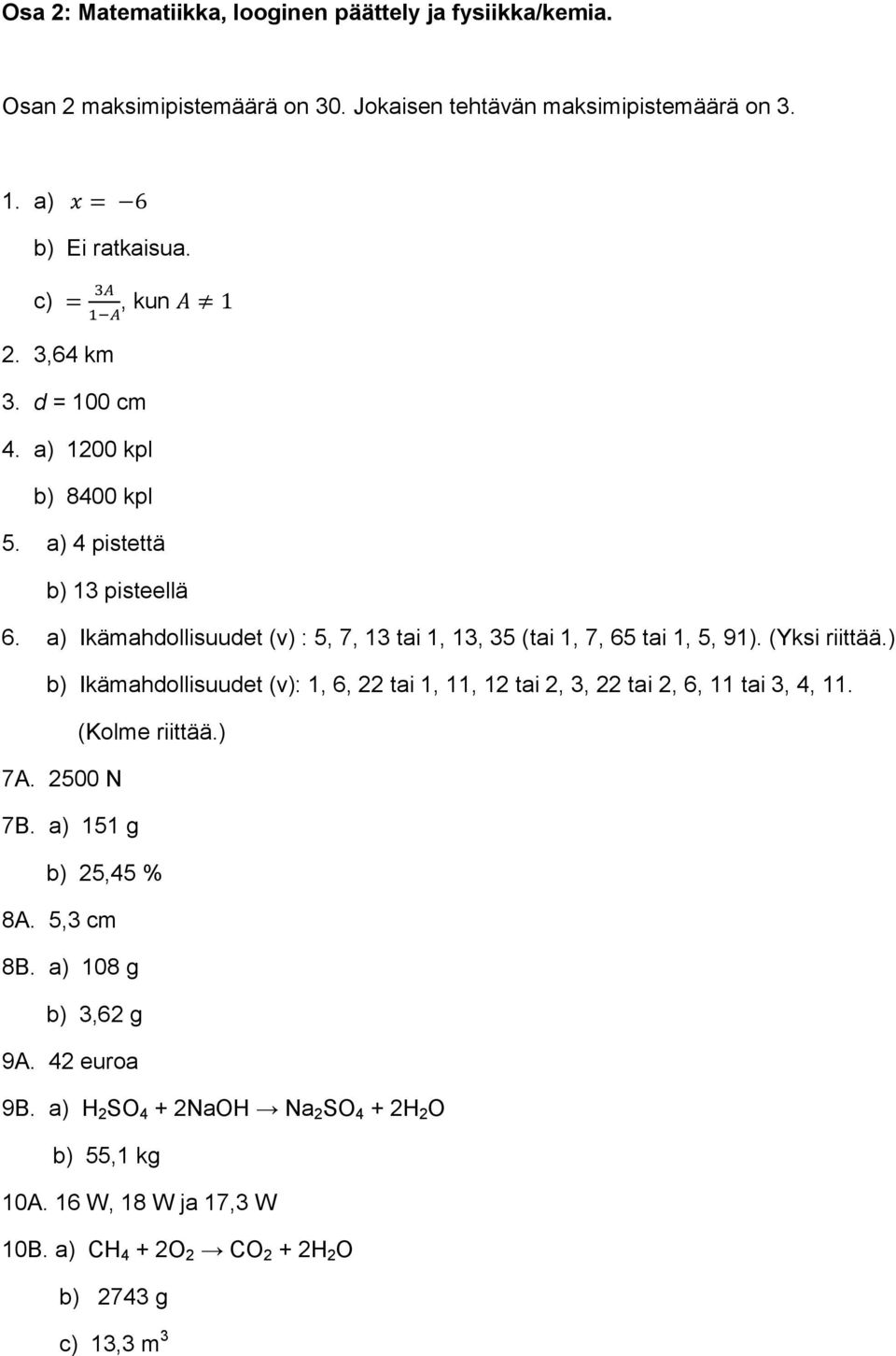 (Yksi riittää.) b) Ikämahdollisuudet (v): 1, 6, 22 tai 1, 11, 12 tai 2, 3, 22 tai 2, 6, 11 tai 3, 4, 11. (Kolme riittää.) 7A. 2500 N 7B. a) 151 g b) 25,45 % 8A.