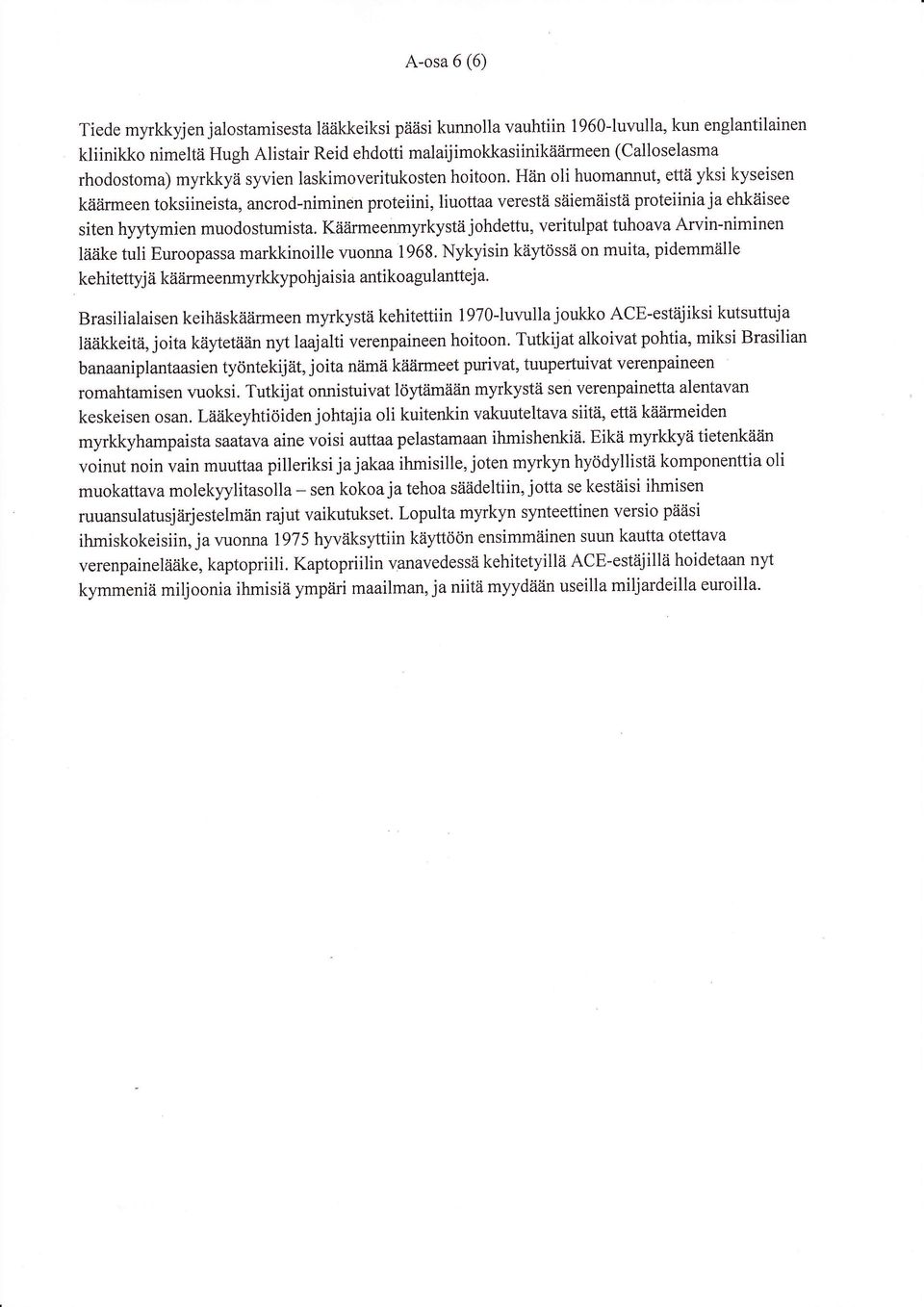 Hän oli huomannut, että yksi kyseisen käärmeen toksiineista, ancrod-niminen proteiini, liuottaa verestä säiemäistä proteiinia ja ehkäisee siten hyytymien muodostumista.