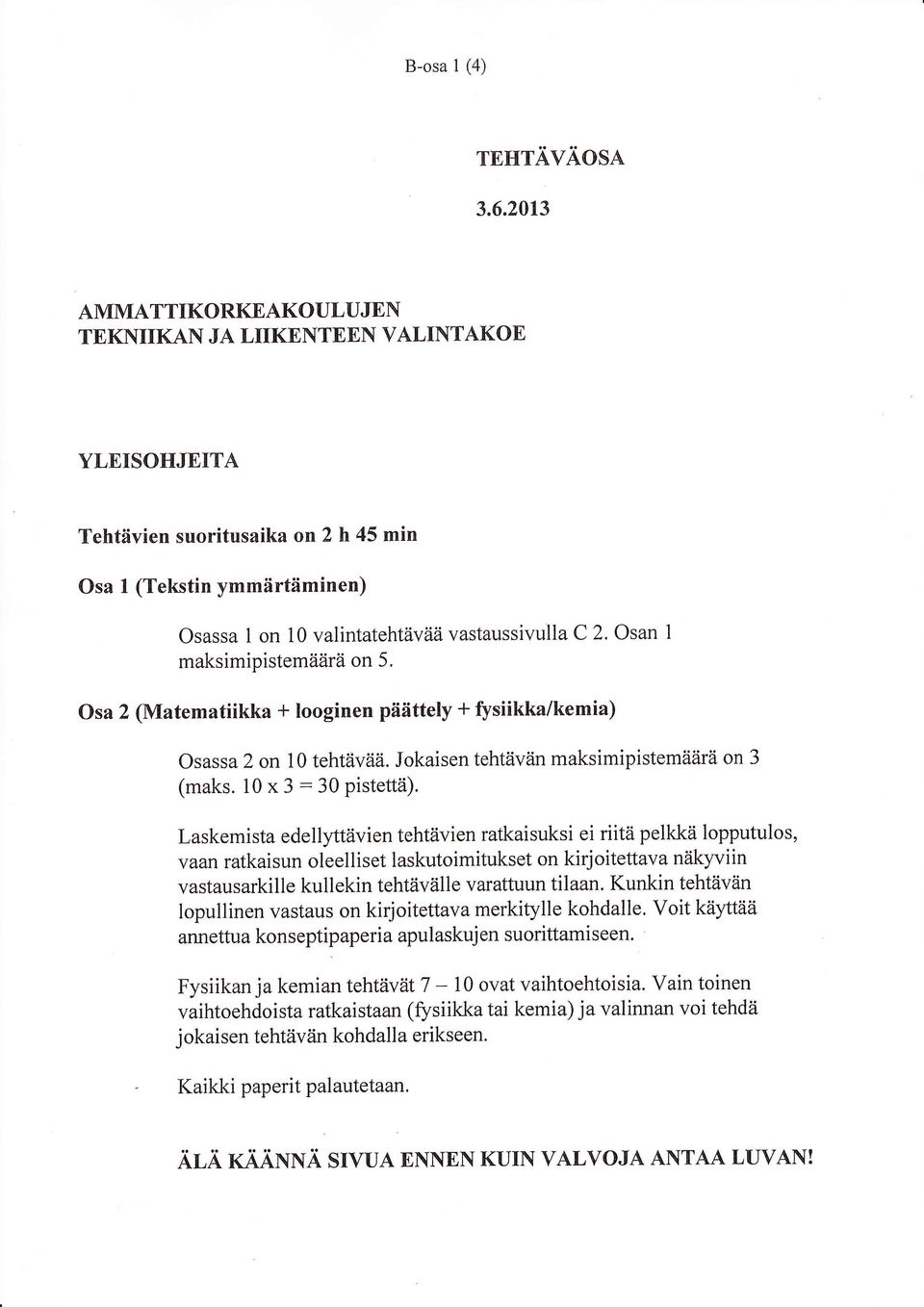 osan 1 maksimipistemäärä on 5. Osa 2 (Matematiikka * looginen päättely + fysiikka/kemia) Osassa 2 on 10 tehtävää. Jokaisen tehtävän maksimipistemäärä on 3 (maks. 10 3 :30 Pistettä).