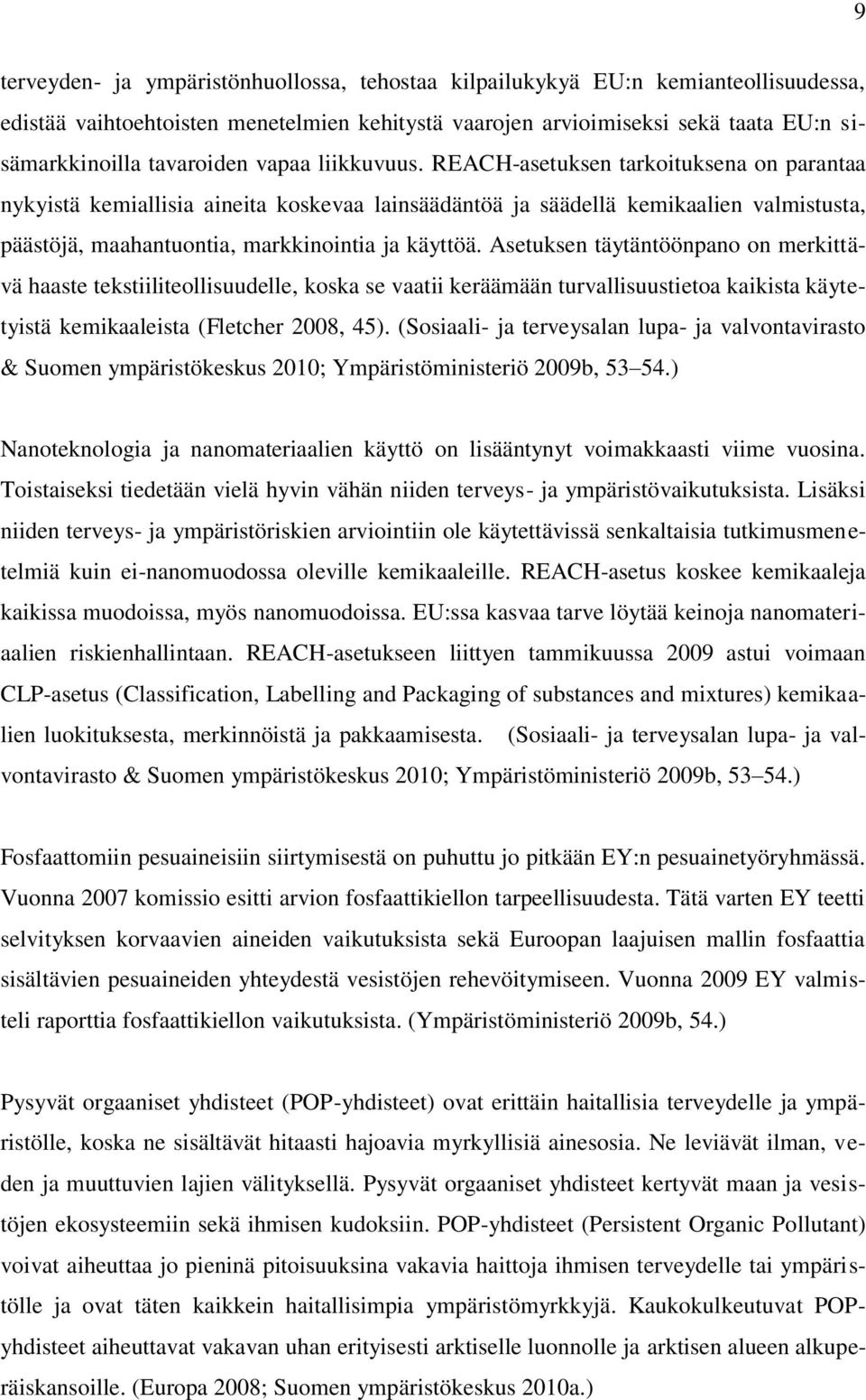 Asetuksen täytäntöönpano on merkittävä haaste tekstiiliteollisuudelle, koska se vaatii keräämään turvallisuustietoa kaikista käytetyistä kemikaaleista (Fletcher 2008, 45).