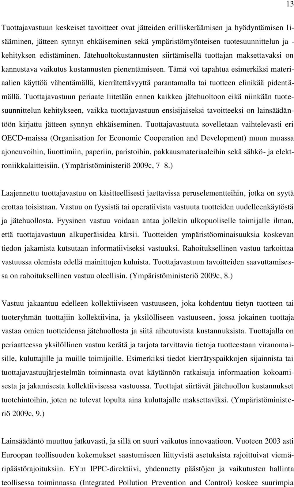 Tämä voi tapahtua esimerkiksi materiaalien käyttöä vähentämällä, kierrätettävyyttä parantamalla tai tuotteen elinikää pidentämällä.