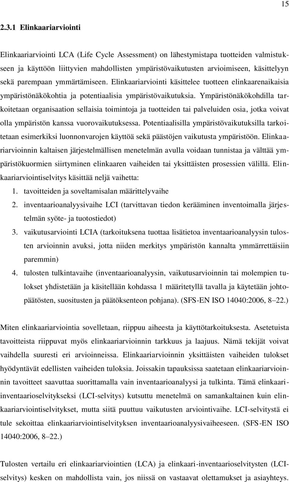 parempaan ymmärtämiseen. Elinkaariarviointi käsittelee tuotteen elinkaarenaikaisia ympäristönäkökohtia ja potentiaalisia ympäristövaikutuksia.