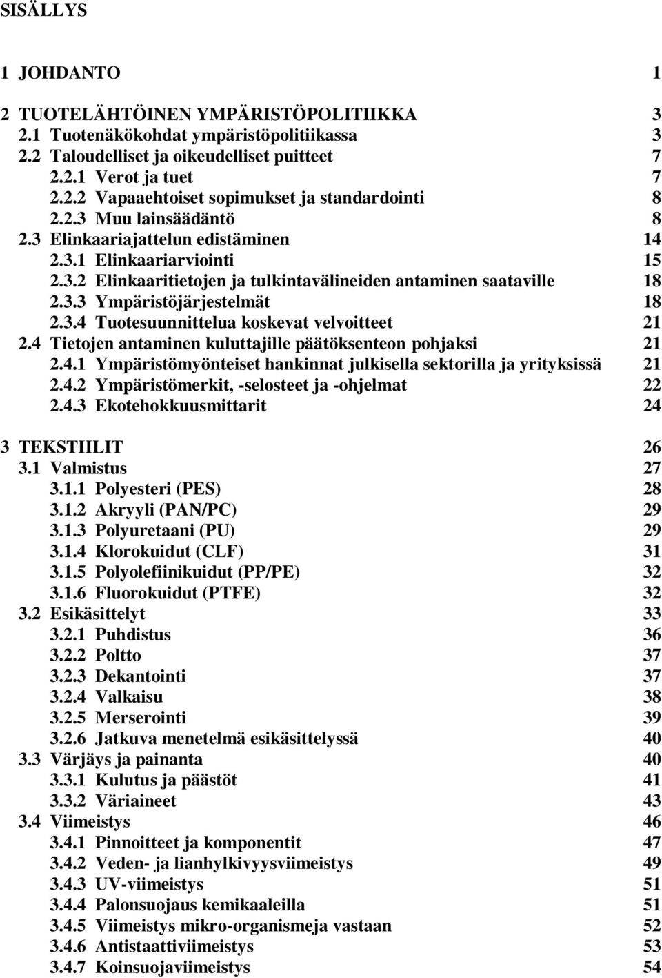 4 Tietojen antaminen kuluttajille päätöksenteon pohjaksi 21 2.4.1 Ympäristömyönteiset hankinnat julkisella sektorilla ja yrityksissä 21 2.4.2 Ympäristömerkit, -selosteet ja -ohjelmat 22 2.4.3 Ekotehokkuusmittarit 24 3 TEKSTIILIT 26 3.