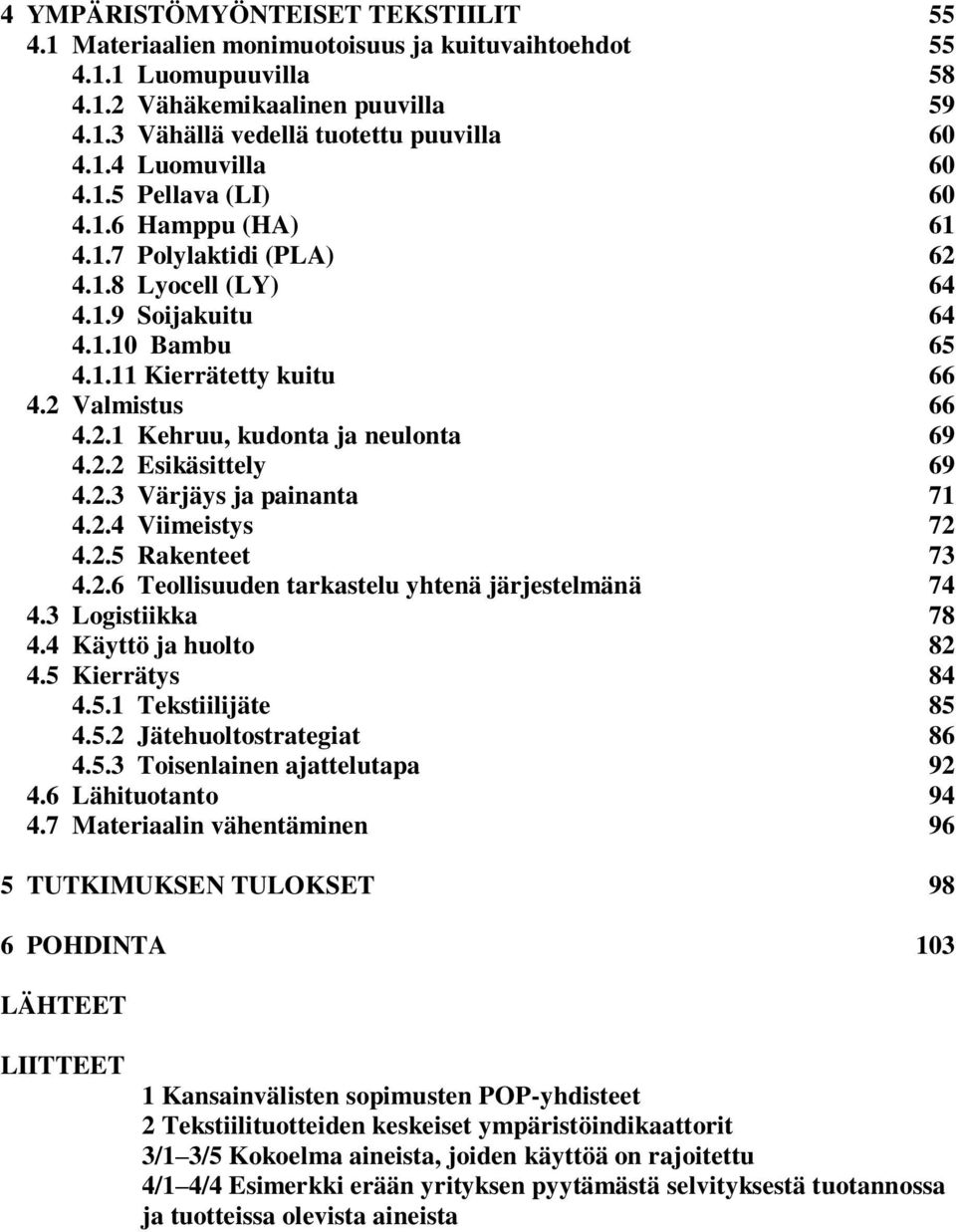 2.2 Esikäsittely 69 4.2.3 Värjäys ja painanta 71 4.2.4 Viimeistys 72 4.2.5 Rakenteet 73 4.2.6 Teollisuuden tarkastelu yhtenä järjestelmänä 74 4.3 Logistiikka 78 4.4 Käyttö ja huolto 82 4.