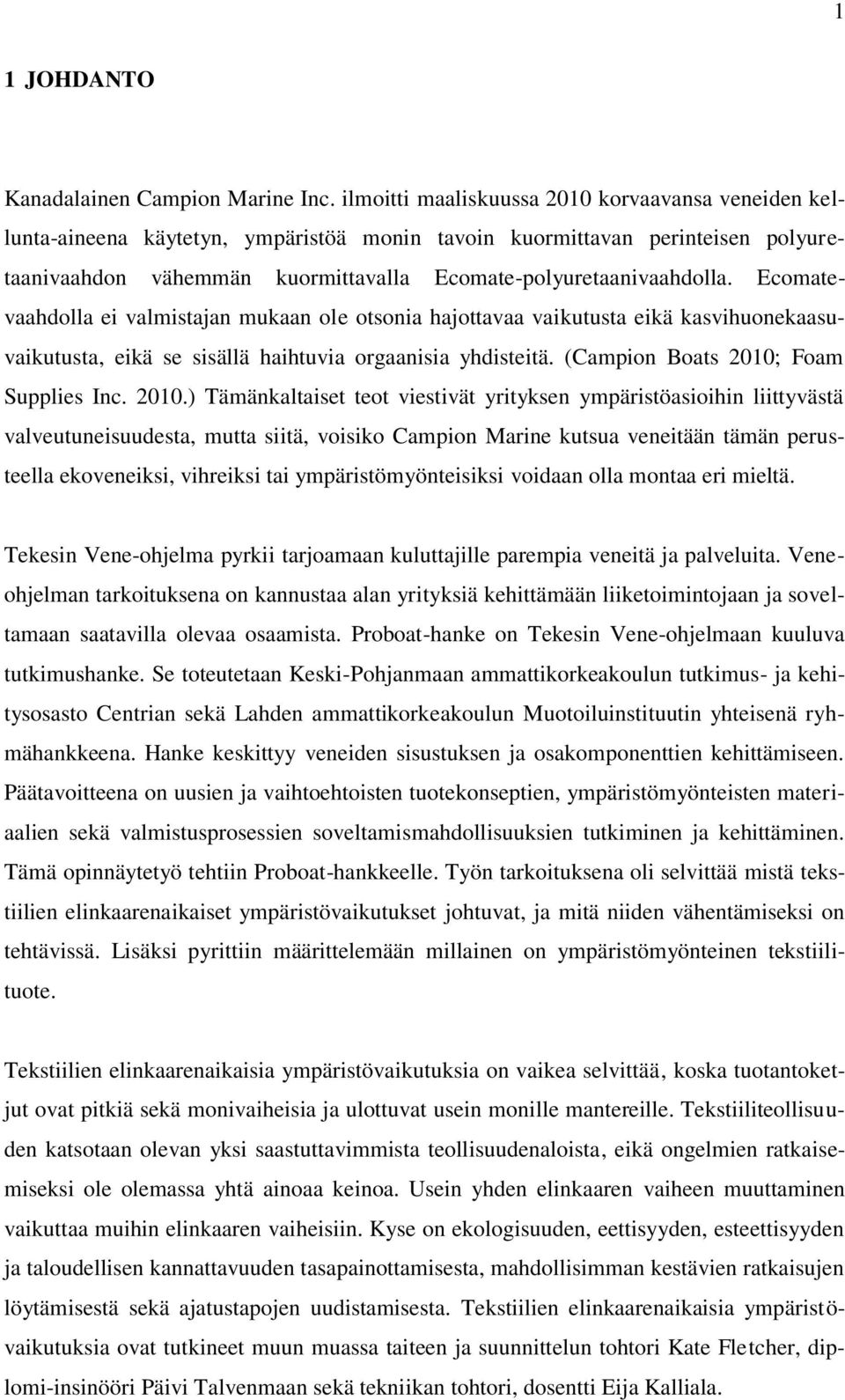 Ecomatevaahdolla ei valmistajan mukaan ole otsonia hajottavaa vaikutusta eikä kasvihuonekaasuvaikutusta, eikä se sisällä haihtuvia orgaanisia yhdisteitä. (Campion Boats 2010;