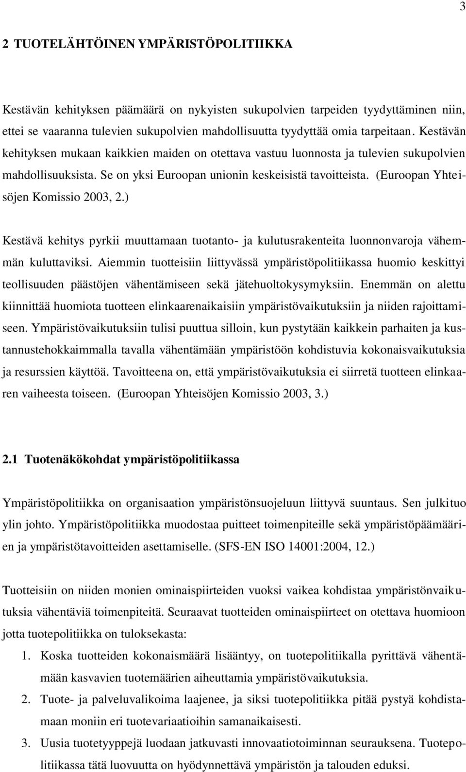 (Euroopan Yhteisöjen Komissio 2003, 2.) Kestävä kehitys pyrkii muuttamaan tuotanto- ja kulutusrakenteita luonnonvaroja vähemmän kuluttaviksi.