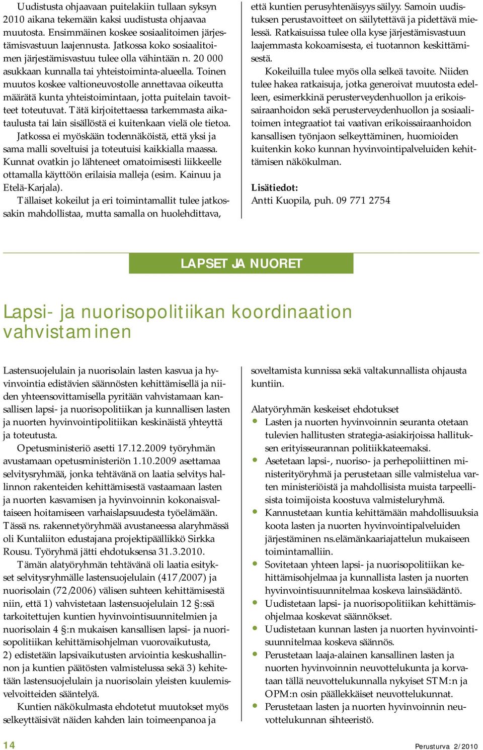 Toinen muutos koskee valtioneuvostolle annettavaa oikeutta määrätä kunta yhteistoimintaan, jotta puitelain tavoitteet toteutuvat.