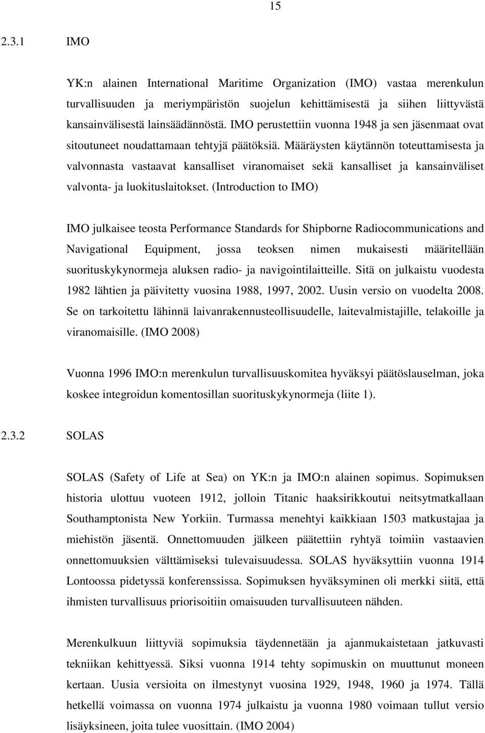 Määräysten käytännön toteuttamisesta ja valvonnasta vastaavat kansalliset viranomaiset sekä kansalliset ja kansainväliset valvonta- ja luokituslaitokset.