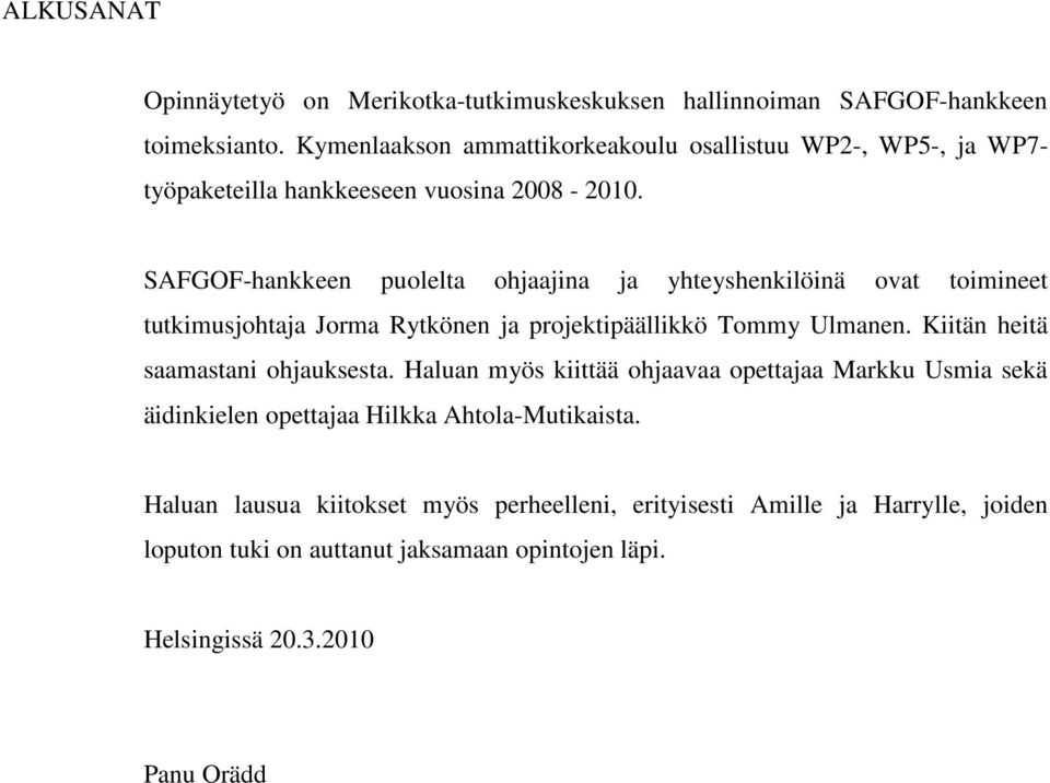 SAFGOF-hankkeen puolelta ohjaajina ja yhteyshenkilöinä ovat toimineet tutkimusjohtaja Jorma Rytkönen ja projektipäällikkö Tommy Ulmanen.