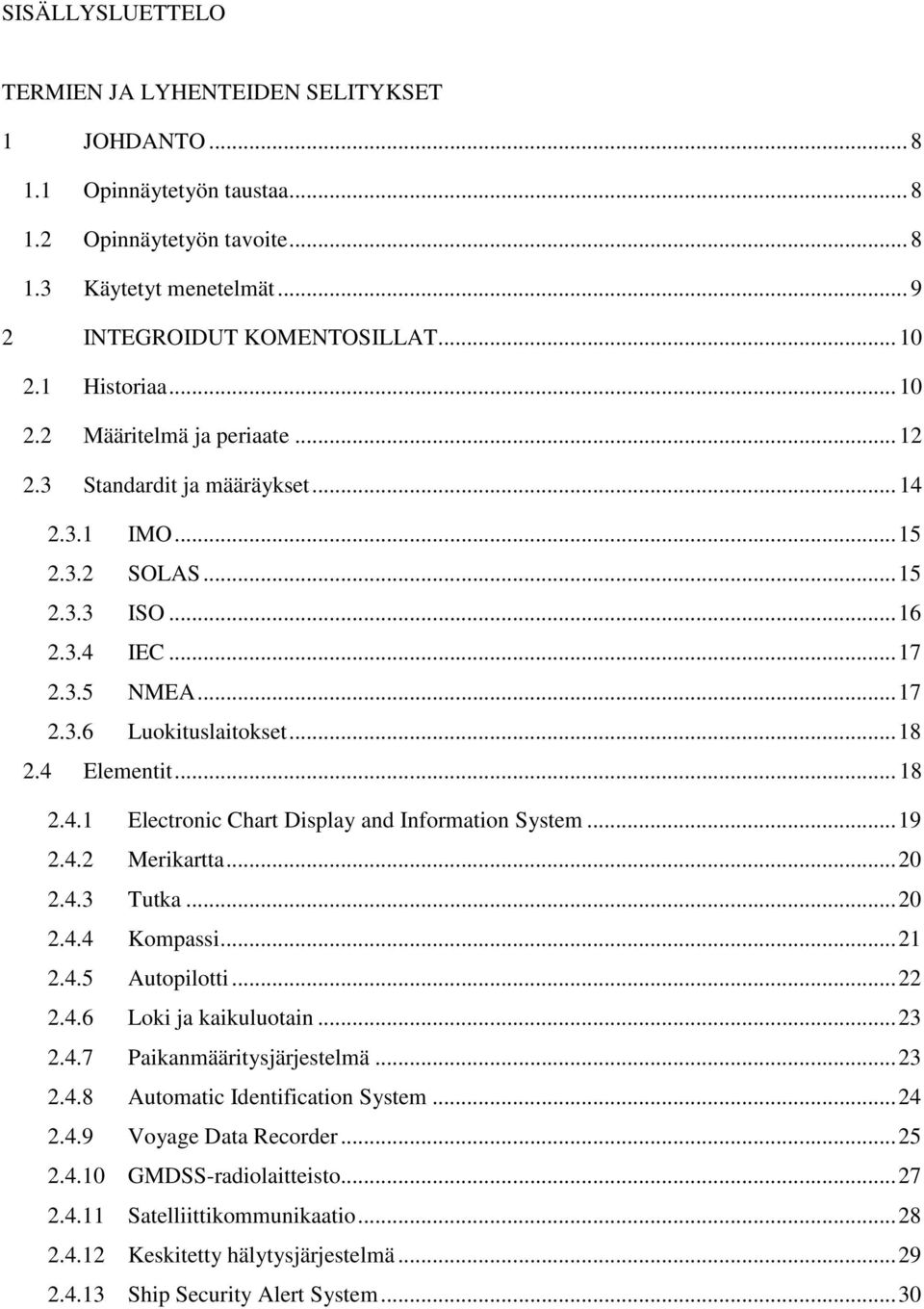 4 Elementit... 18 2.4.1 Electronic Chart Display and Information System... 19 2.4.2 Merikartta... 20 2.4.3 Tutka... 20 2.4.4 Kompassi... 21 2.4.5 Autopilotti... 22 2.4.6 Loki ja kaikuluotain... 23 2.