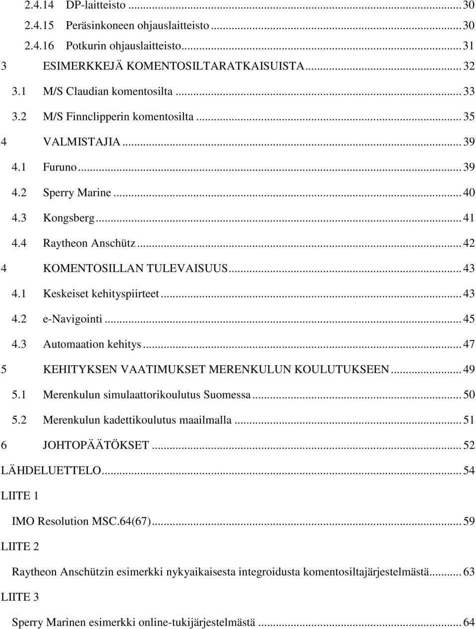 1 Keskeiset kehityspiirteet... 43 4.2 e-navigointi... 45 4.3 Automaation kehitys... 47 5 KEHITYKSEN VAATIMUKSET MERENKULUN KOULUTUKSEEN... 49 5.1 Merenkulun simulaattorikoulutus Suomessa... 50 5.