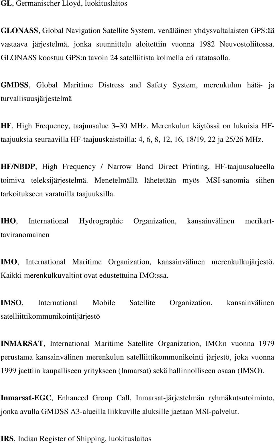 GMDSS, Global Maritime Distress and Safety System, merenkulun hätä- ja turvallisuusjärjestelmä HF, High Frequency, taajuusalue 3 30 MHz.