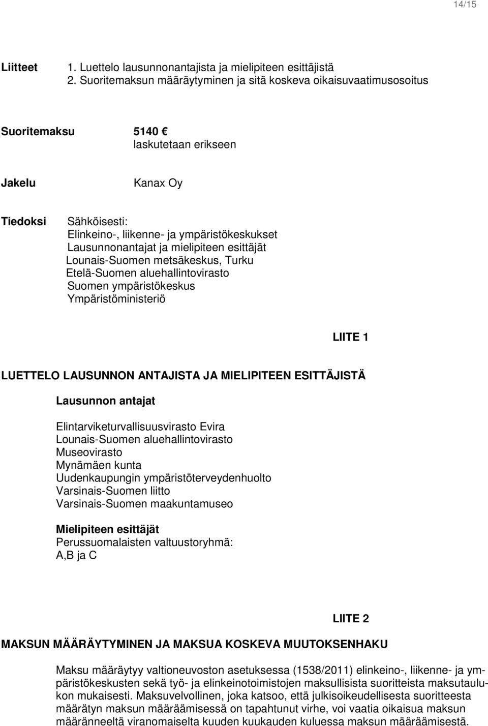 Lausunnonantajat ja mielipiteen esittäjät Lounais-Suomen metsäkeskus, Turku Etelä-Suomen aluehallintovirasto Suomen ympäristökeskus Ympäristöministeriö LIITE 1 LUETTELO LAUSUNNON ANTAJISTA JA