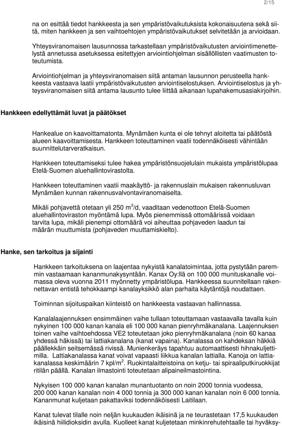 Arviointiohjelman ja yhteysviranomaisen siitä antaman lausunnon perusteella hankkeesta vastaava laatii ympäristövaikutusten arviointiselostuksen.