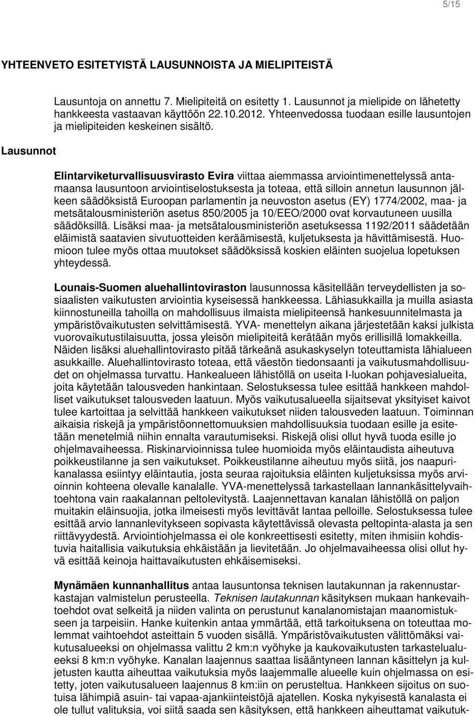 Elintarviketurvallisuusvirasto Evira viittaa aiemmassa arviointimenettelyssä antamaansa lausuntoon arviointiselostuksesta ja toteaa, että silloin annetun lausunnon jälkeen säädöksistä Euroopan