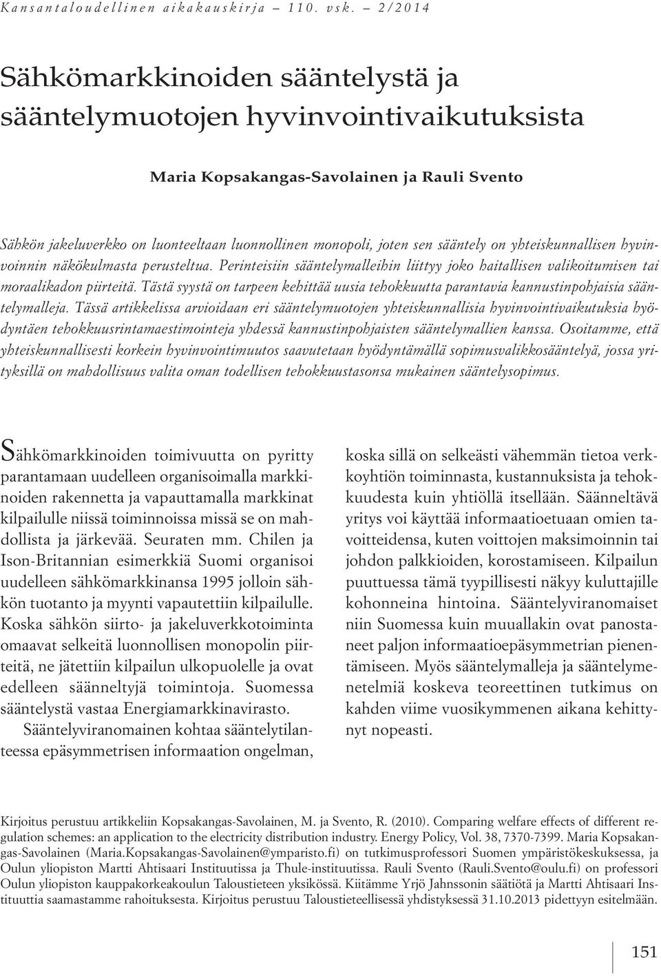 sääntely on yhteiskunnallisen hyvinvoinnin näkökulmasta perusteltua. Perinteisiin sääntelymalleihin liittyy joko haitallisen valikoitumisen tai moraalikadon piirteitä.