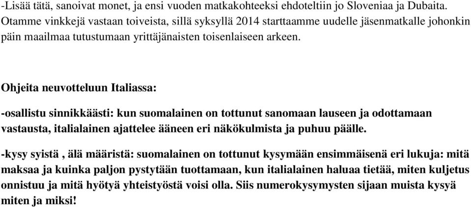 Ohjeita neuvotteluun Italiassa: -osallistu sinnikkäästi: kun suomalainen on tottunut sanomaan lauseen ja odottamaan vastausta, italialainen ajattelee ääneen eri näkökulmista ja puhuu