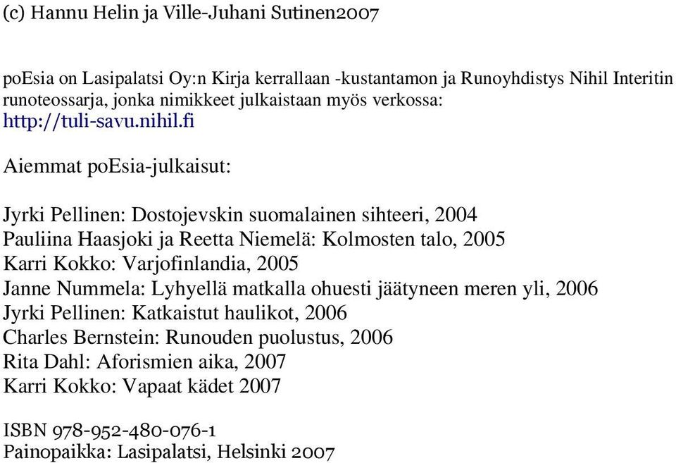 fi Aiemmat poesia-julkaisut: Jyrki Pellinen: Dostojevskin suomalainen sihteeri, 2004 Pauliina Haasjoki ja Reetta Niemelä: Kolmosten talo, 2005 Karri Kokko: