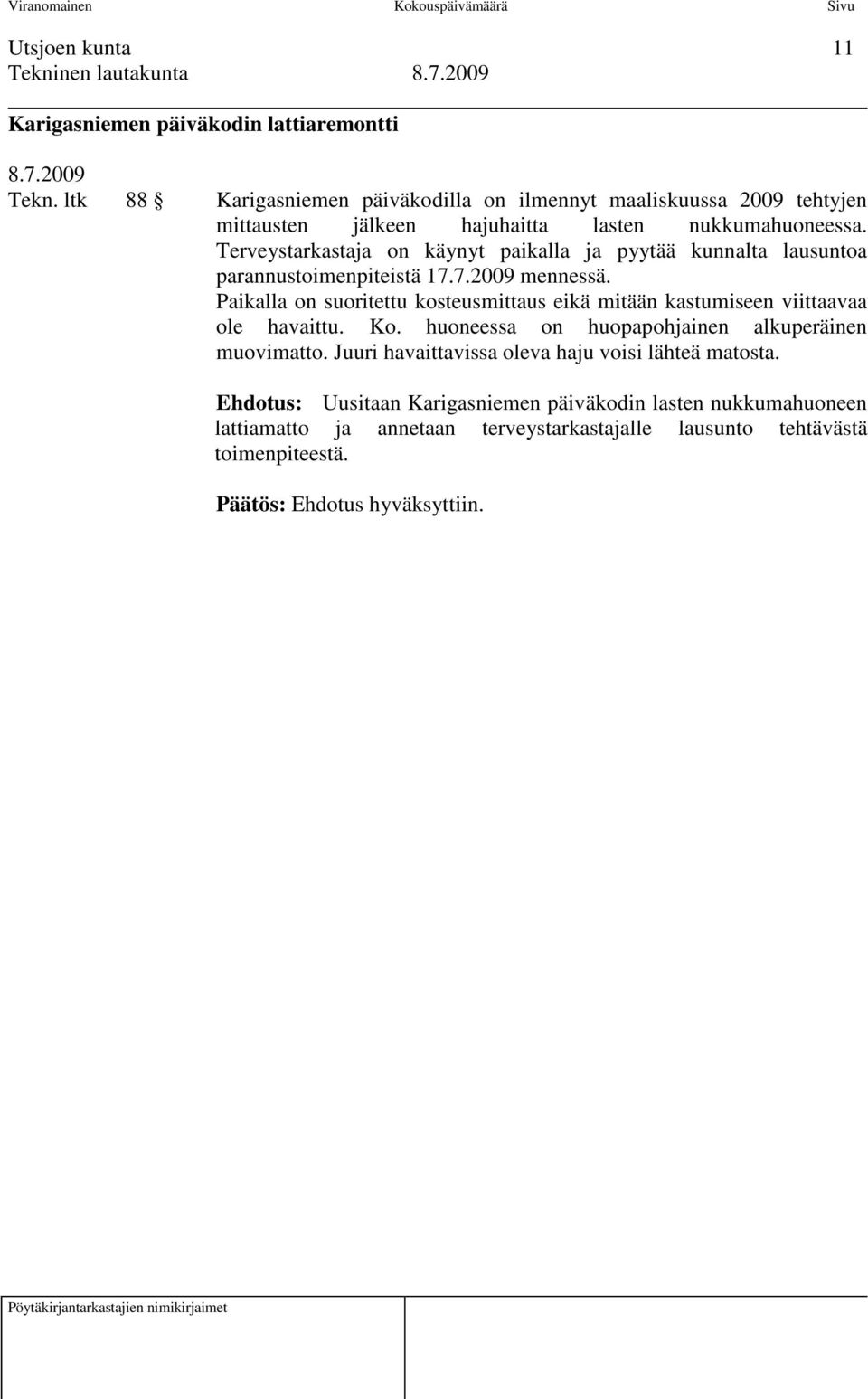 Terveystarkastaja on käynyt paikalla ja pyytää kunnalta lausuntoa parannustoimenpiteistä 17.7.2009 mennessä.