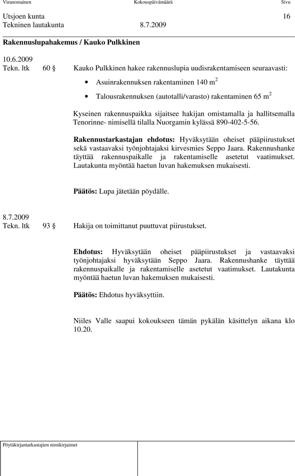 sijaitsee hakijan omistamalla ja hallitsemalla Tenorinne- nimisellä tilalla Nuorgamin kylässä 890-402-5-56.