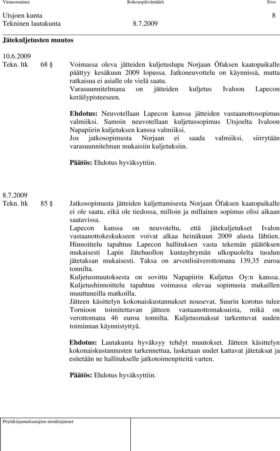 Ehdotus: Neuvotellaan Lapecon kanssa jätteiden vastaanottosopimus valmiiksi. Samoin neuvotellaan kuljetussopimus Utsjoelta Ivaloon Napapiirin kuljetuksen kanssa valmiiksi.