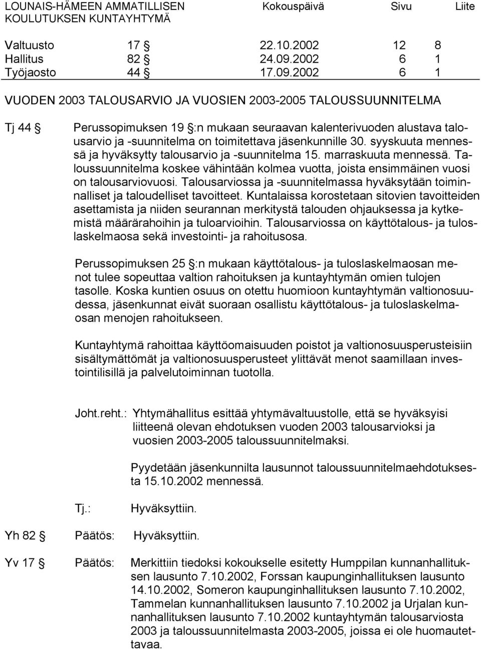 2002 12 6 6 8 1 1 VUODEN 2003 TALOUSARVIO JA VUOSIEN 2003-2005 TALOUSSUUNNITELMA Tj 44 Perussopimuksen 19 :n mukaan seuraavan kalenterivuoden alustava talousarvio ja -suunnitelma on toimitettava