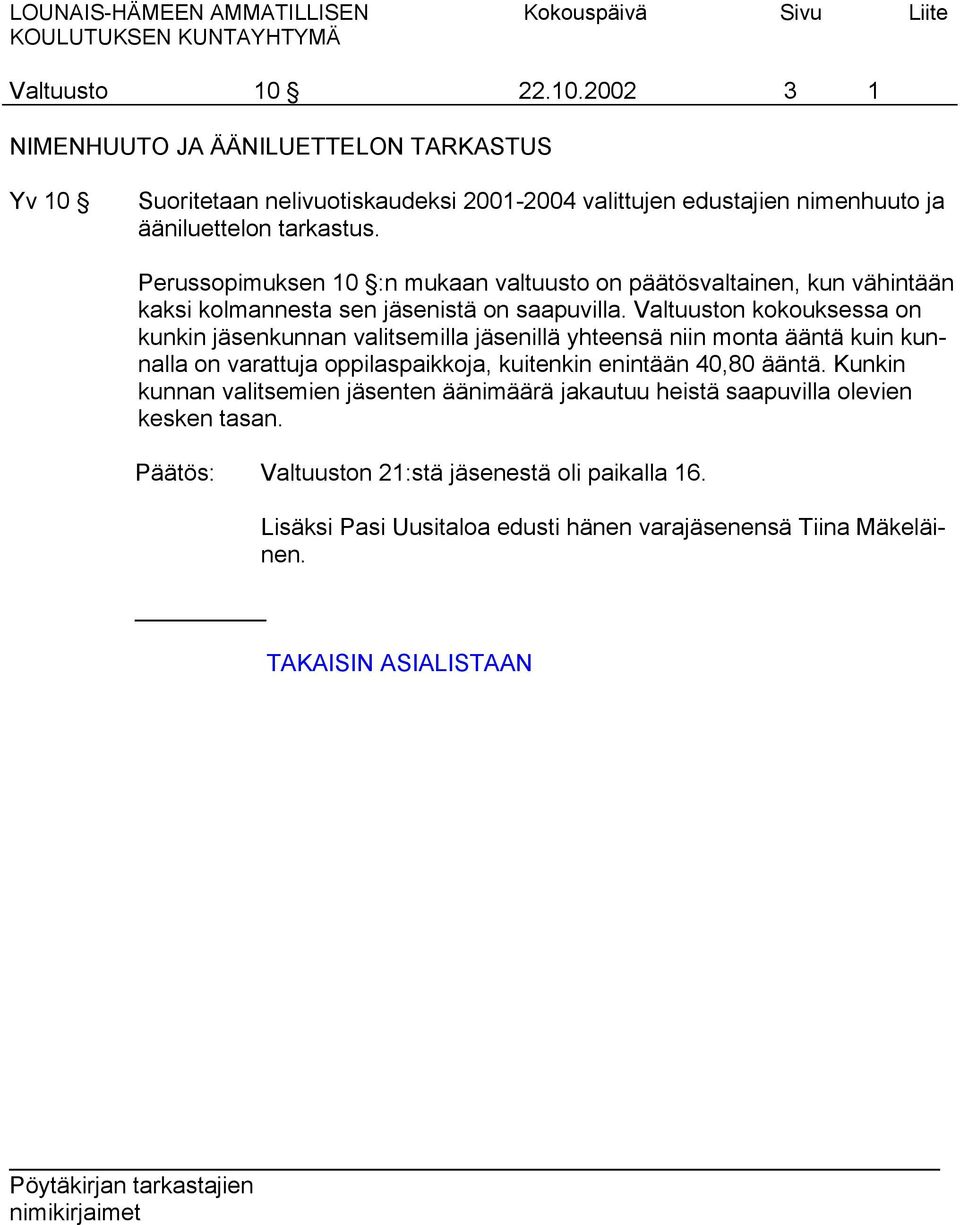 Valtuuston kokouksessa on kunkin jäsenkunnan valitsemilla jäsenillä yhteensä niin monta ääntä kuin kunnalla on varattuja oppilaspaikkoja, kuitenkin enintään 40,80 ääntä.