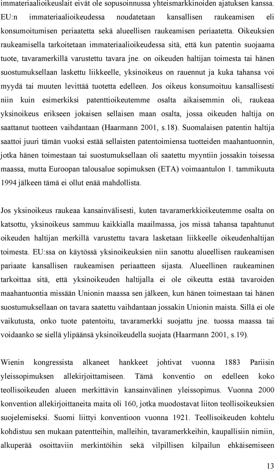 Oikeuksien raukeamisella tarkoitetaan immateriaalioikeudessa sitä, että kun patentin suojaama tuote, tavaramerkillä varustettu tavara jne.