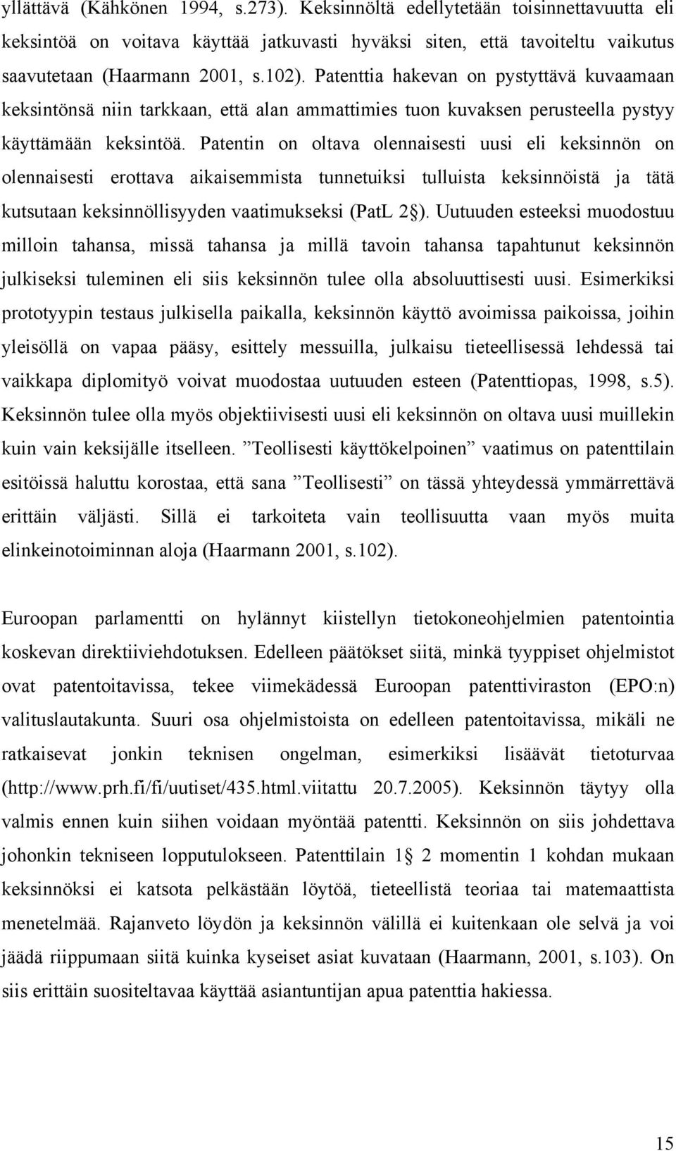 Patentin on oltava olennaisesti uusi eli keksinnön on olennaisesti erottava aikaisemmista tunnetuiksi tulluista keksinnöistä ja tätä kutsutaan keksinnöllisyyden vaatimukseksi (PatL 2 ).