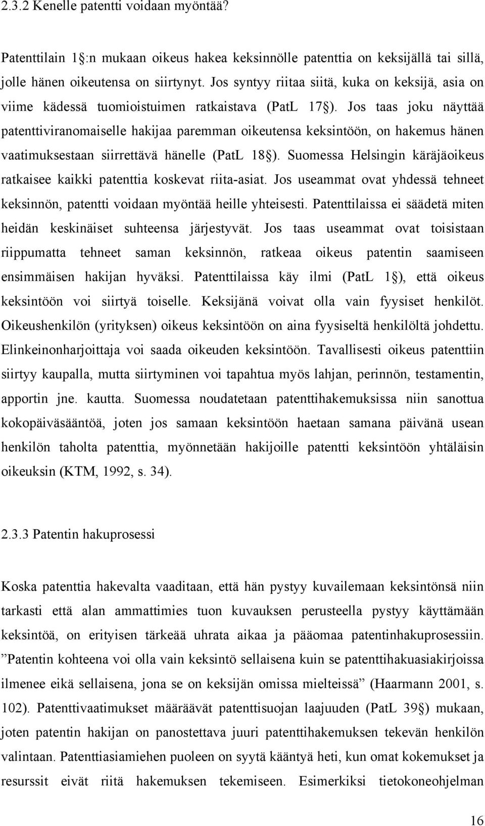 Jos taas joku näyttää patenttiviranomaiselle hakijaa paremman oikeutensa keksintöön, on hakemus hänen vaatimuksestaan siirrettävä hänelle (PatL 18 ).