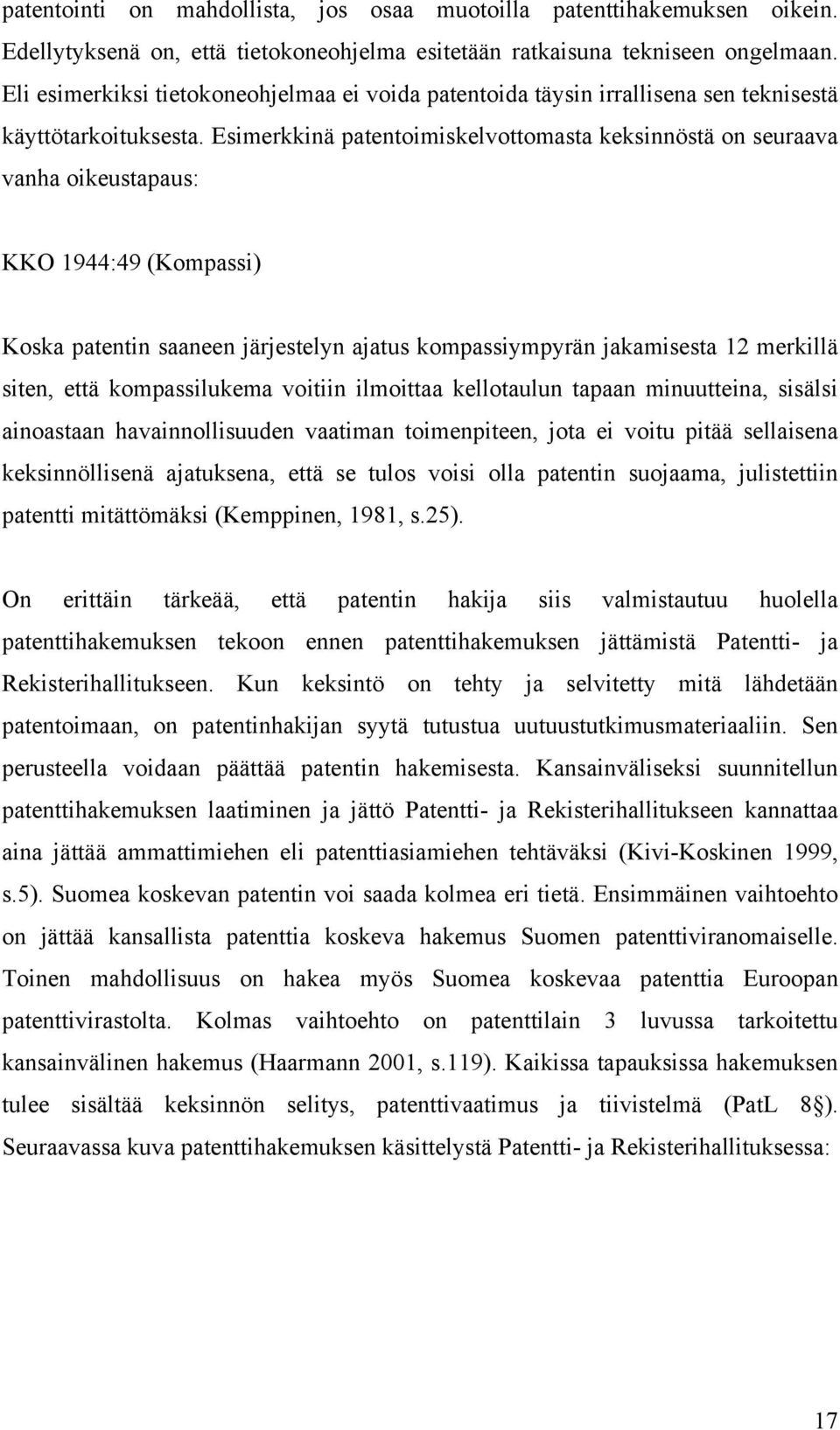 Esimerkkinä patentoimiskelvottomasta keksinnöstä on seuraava vanha oikeustapaus: KKO 1944:49 (Kompassi) Koska patentin saaneen järjestelyn ajatus kompassiympyrän jakamisesta 12 merkillä siten, että