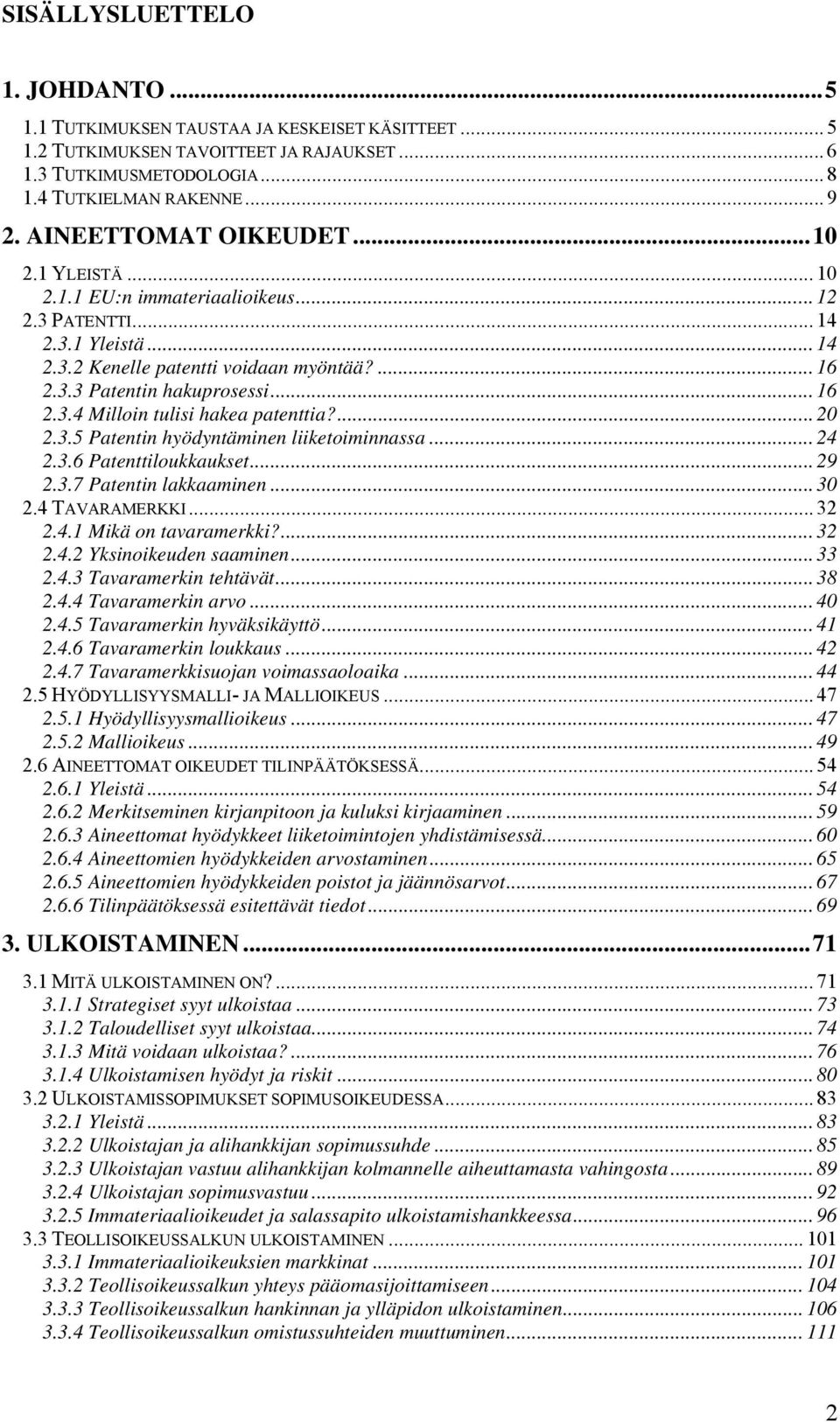 ... 20 2.3.5 Patentin hyödyntäminen liiketoiminnassa... 24 2.3.6 Patenttiloukkaukset... 29 2.3.7 Patentin lakkaaminen... 30 2.4 TAVARAMERKKI... 32 2.4.1 Mikä on tavaramerkki?... 32 2.4.2 Yksinoikeuden saaminen.