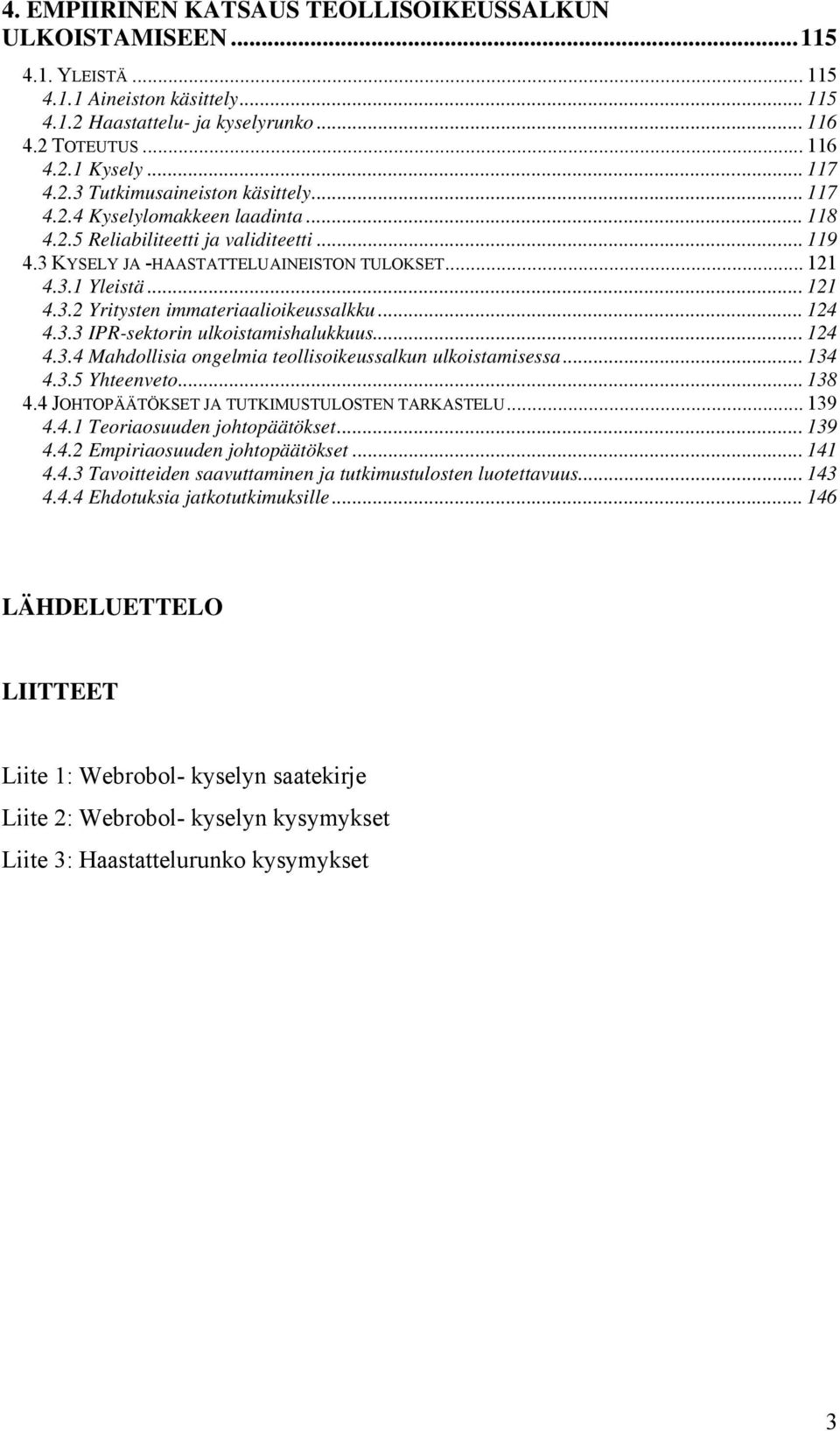 .. 124 4.3.3 IPR-sektorin ulkoistamishalukkuus... 124 4.3.4 Mahdollisia ongelmia teollisoikeussalkun ulkoistamisessa... 134 4.3.5 Yhteenveto... 138 4.4 JOHTOPÄÄTÖKSET JA TUTKIMUSTULOSTEN TARKASTELU.