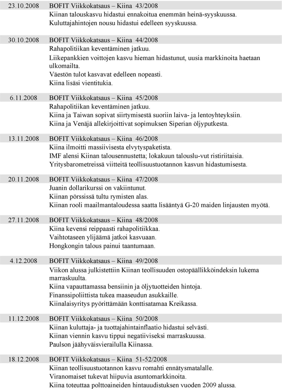 28 BOFIT Viikkokatsaus Kiina 45/28 Rahapolitiikan keventäminen jatkuu. Kiina ja Taiwan sopivat siirtymisestä suoriin laiva- ja lentoyhteyksiin.