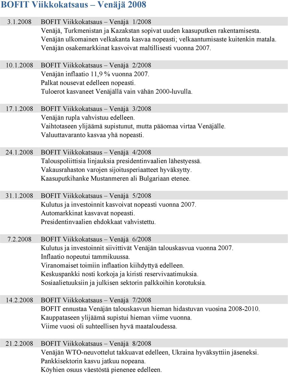 1.28 BOFIT Viikkokatsaus Venäjä 2/28 Venäjän inflaatio 11,9 % vuonna 27. Palkat nousevat edelleen nopeasti. Tuloerot kasvaneet Venäjällä vain vähän 2-luvulla. 17.1.28 BOFIT Viikkokatsaus Venäjä 3/28 Venäjän rupla vahvistuu edelleen.