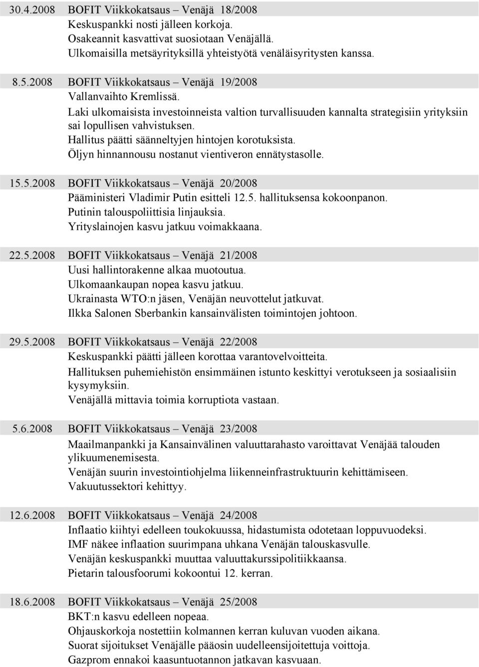 Hallitus päätti säänneltyjen hintojen korotuksista. Öljyn hinnannousu nostanut vientiveron ennätystasolle. 15.5.28 BOFIT Viikkokatsaus Venäjä 2/28 Pääministeri Vladimir Putin esitteli 12.5. hallituksensa kokoonpanon.