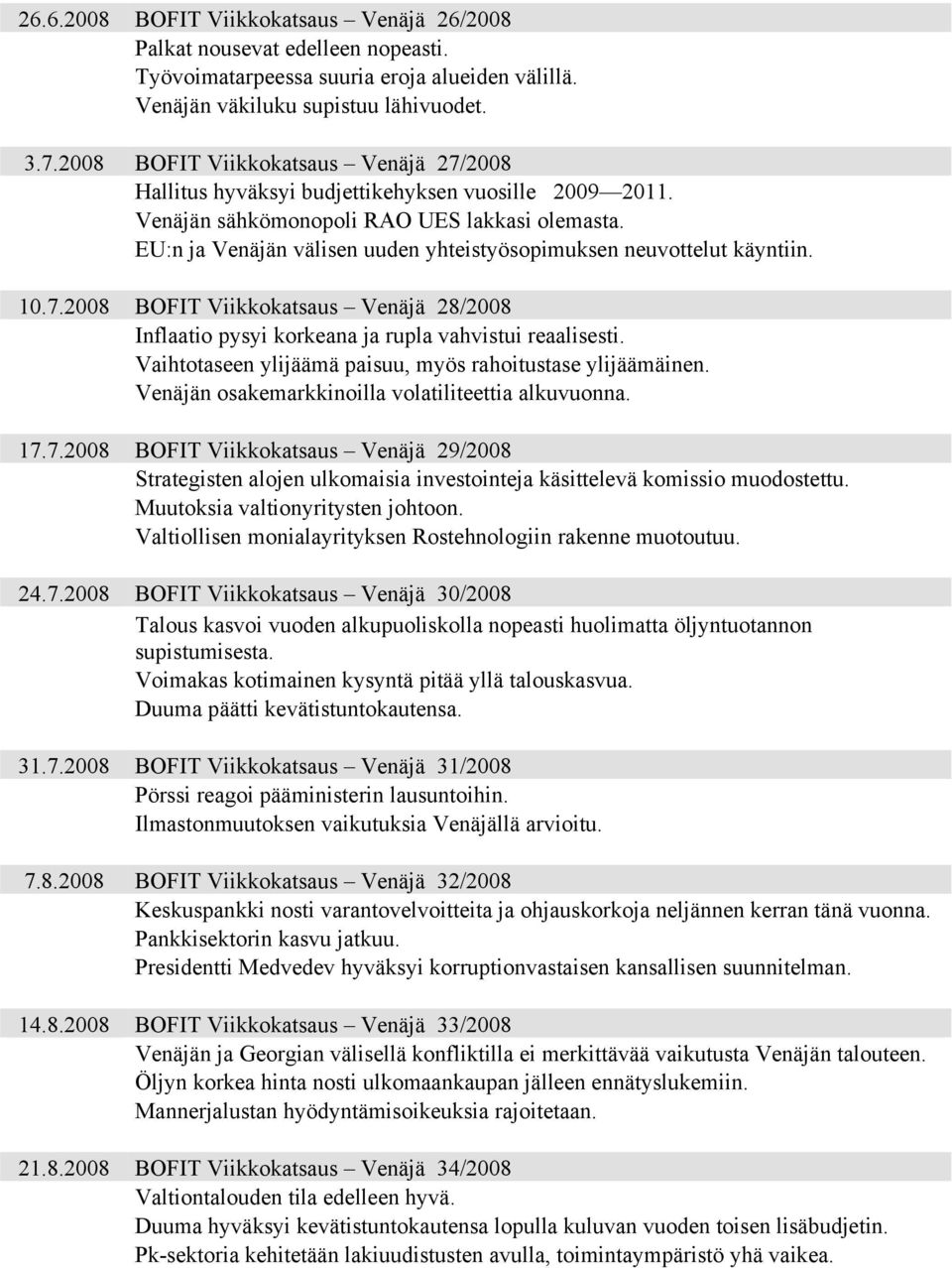 EU:n ja Venäjän välisen uuden yhteistyösopimuksen neuvottelut käyntiin. 1.7.28 BOFIT Viikkokatsaus Venäjä 28/28 Inflaatio pysyi korkeana ja rupla vahvistui reaalisesti.