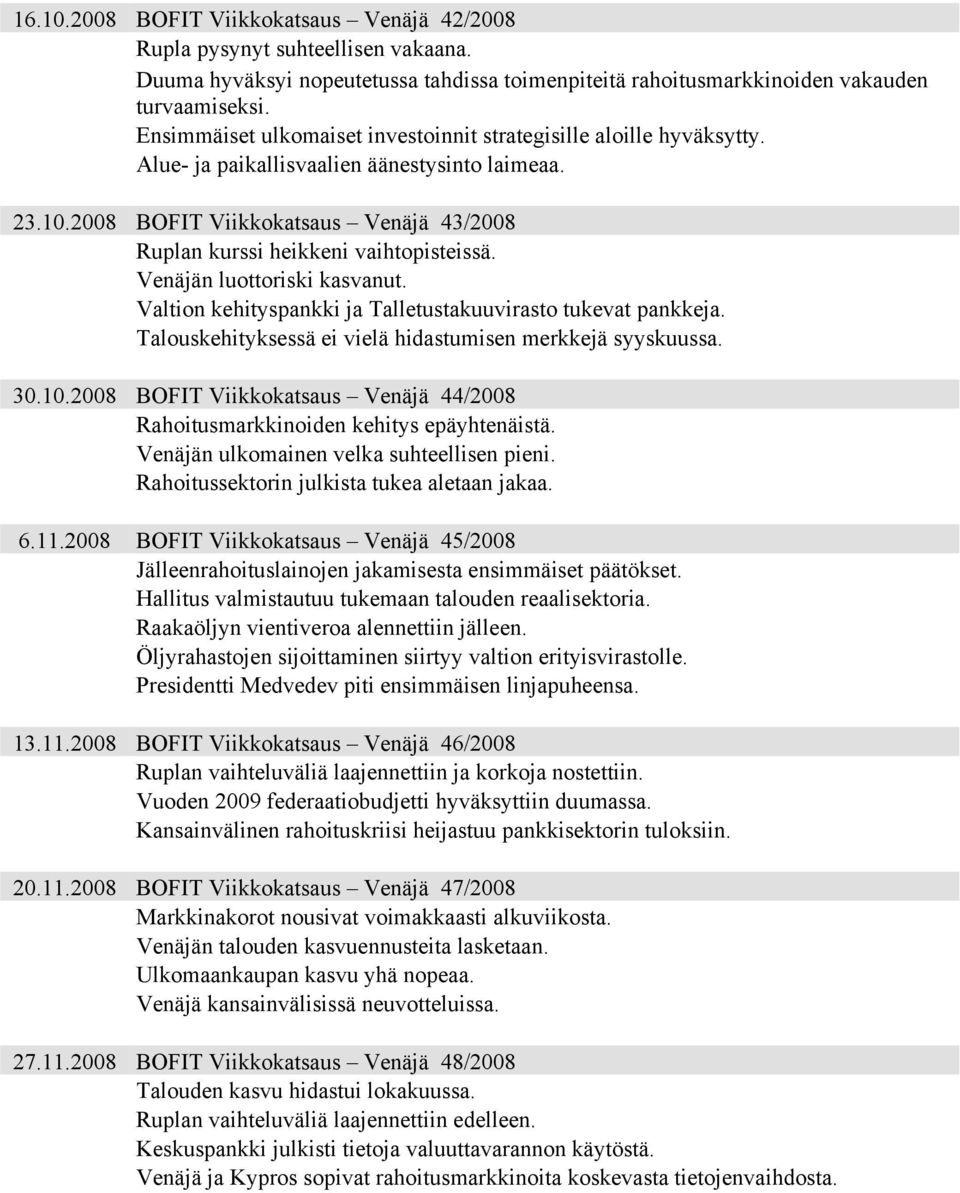 Venäjän luottoriski kasvanut. Valtion kehityspankki ja Talletustakuuvirasto tukevat pankkeja. Talouskehityksessä ei vielä hidastumisen merkkejä syyskuussa. 3.1.