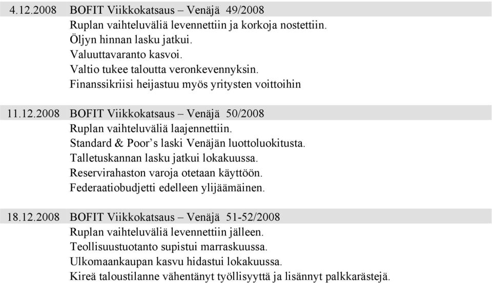 Standard & Poor s laski Venäjän luottoluokitusta. Talletuskannan lasku jatkui lokakuussa. Reservirahaston varoja otetaan käyttöön. Federaatiobudjetti edelleen ylijäämäinen. 18.12.