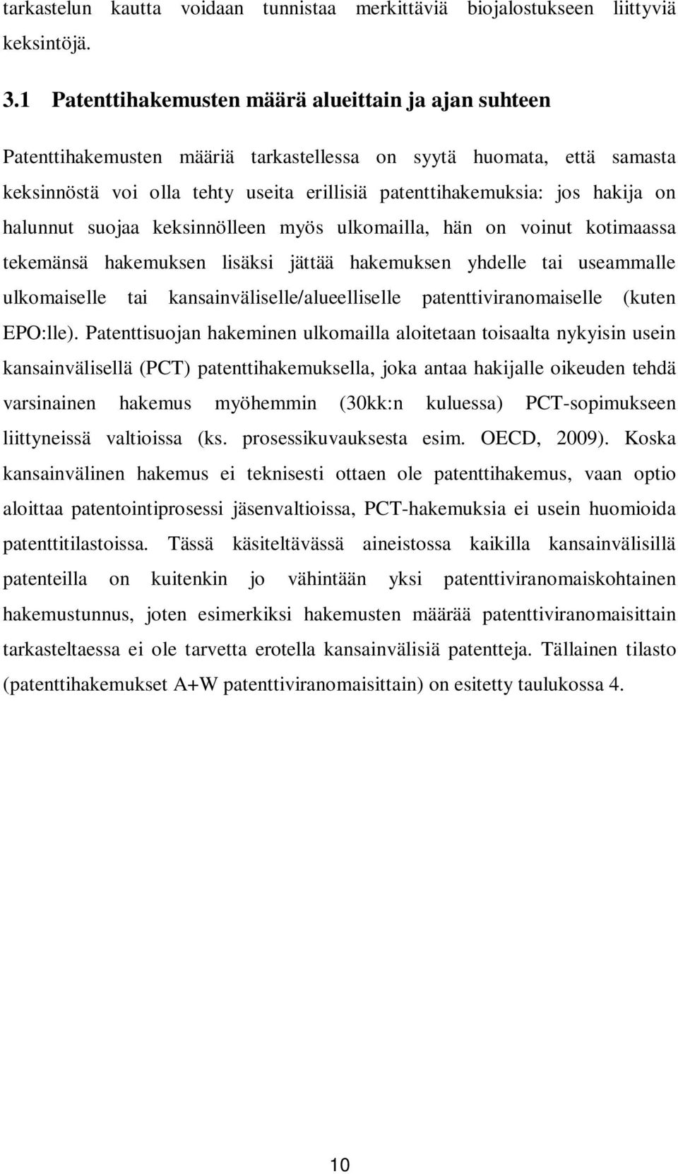 hakija on halunnut suojaa keksinnölleen myös ulkomailla, hän on voinut kotimaassa tekemänsä hakemuksen lisäksi jättää hakemuksen yhdelle tai useammalle ulkomaiselle tai kansainväliselle/alueelliselle