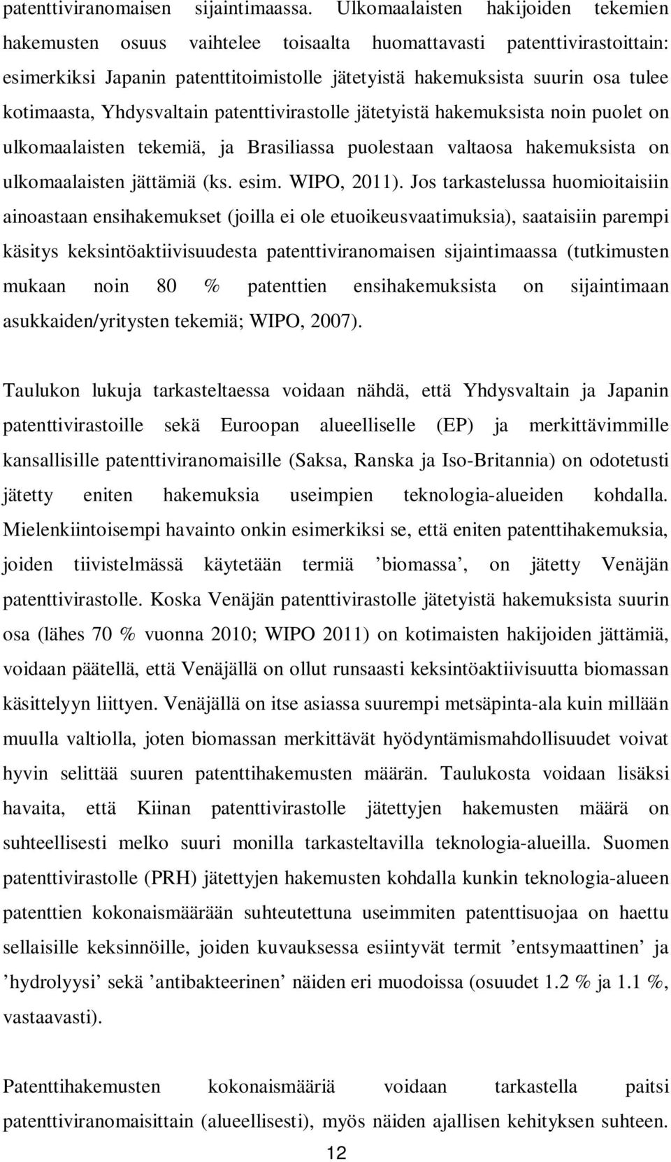 kotimaasta, Yhdysvaltain patenttivirastolle jätetyistä hakemuksista noin puolet on ulkomaalaisten tekemiä, ja Brasiliassa puolestaan valtaosa hakemuksista on ulkomaalaisten jättämiä (ks. esim.