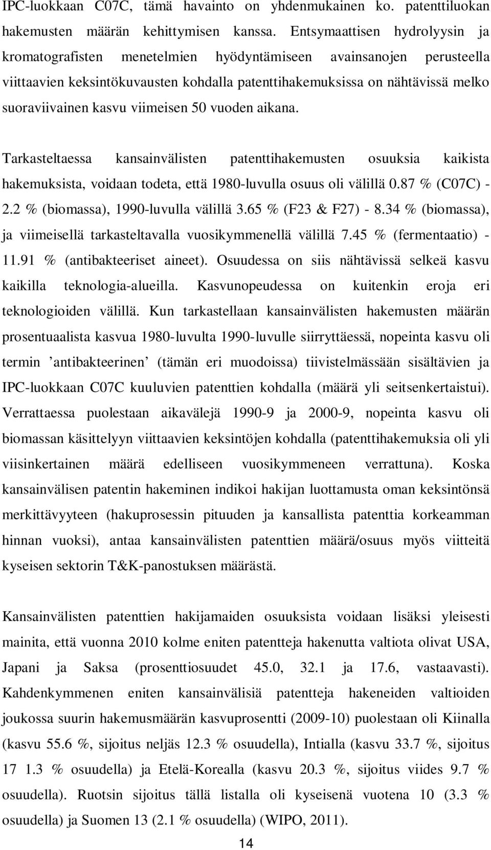 viimeisen 50 vuoden aikana. Tarkasteltaessa kansainvälisten patenttihakemusten osuuksia kaikista hakemuksista, voidaan todeta, että 1980-luvulla osuus oli välillä 0.87 % (C07C) - 2.