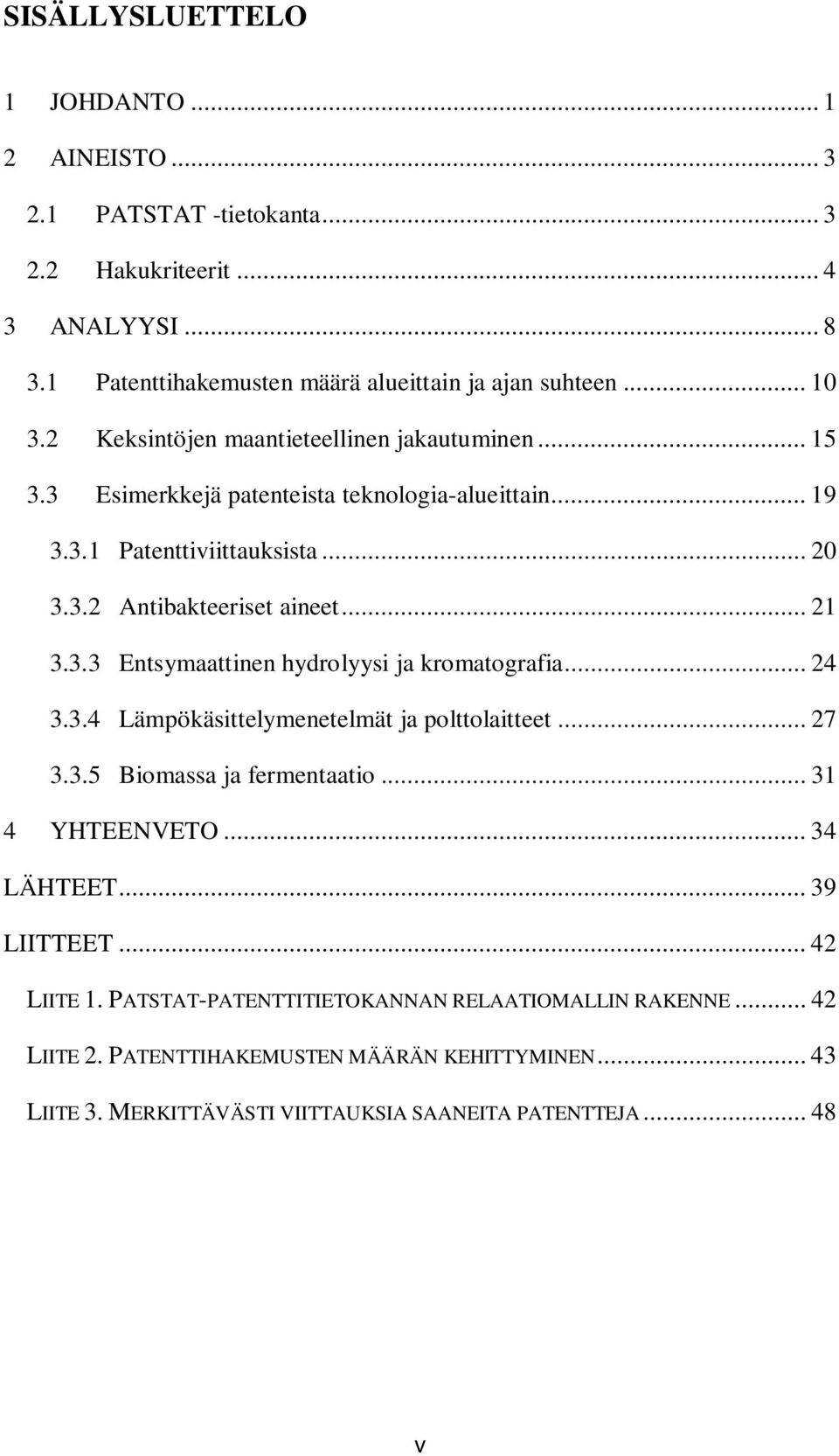 .. 24 3.3.4 Lämpökäsittelymenetelmät ja polttolaitteet... 27 3.3.5 Biomassa ja fermentaatio... 31 4 YHTEENVETO... 34 LÄHTEET... 39 LIITTEET... 42 LIITE 1.