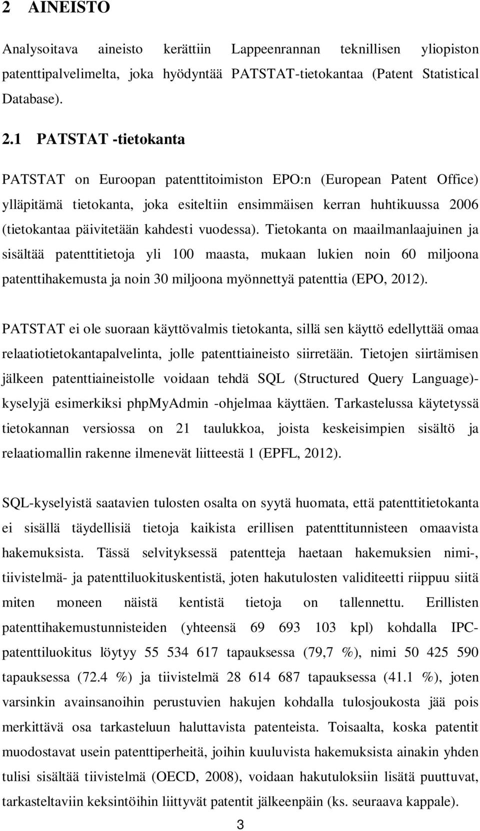 vuodessa). Tietokanta on maailmanlaajuinen ja sisältää patenttitietoja yli 100 maasta, mukaan lukien noin 60 miljoona patenttihakemusta ja noin 30 miljoona myönnettyä patenttia (EPO, 2012).