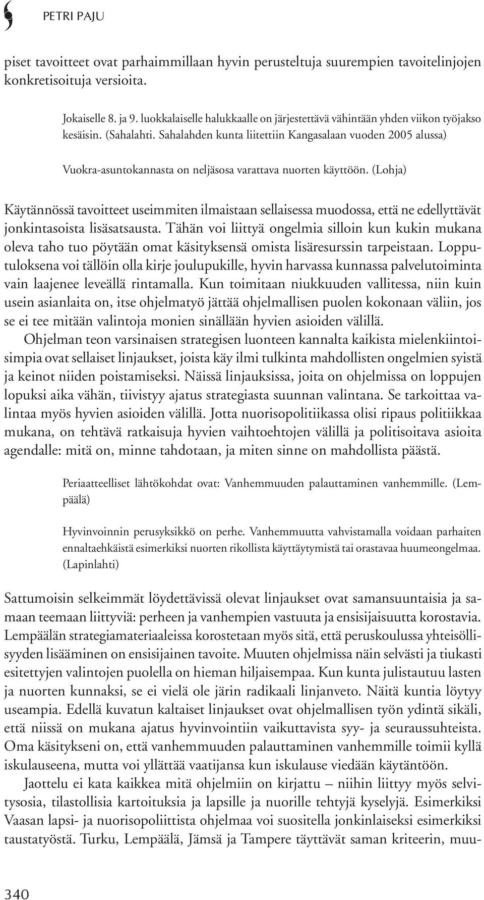 Sahalahden kunta liitettiin Kangasalaan vuoden 2005 alussa) Vuokra-asuntokannasta on neljäsosa varattava nuorten käyttöön.