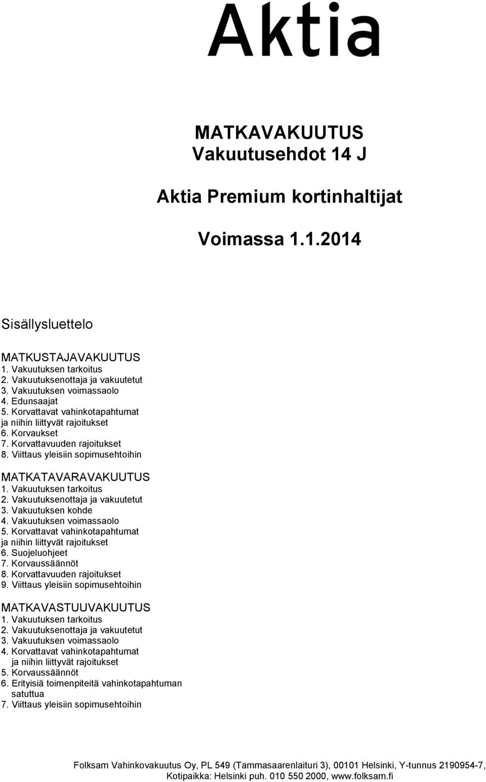 Vakuutuksen voimassaolo 5. Korvattavat vahinkotapahtumat ja niihin liittyvät rajoitukset 6. Suojeluohjeet 7. Korvaussäännöt 8. Korvattavuuden rajoitukset 9.