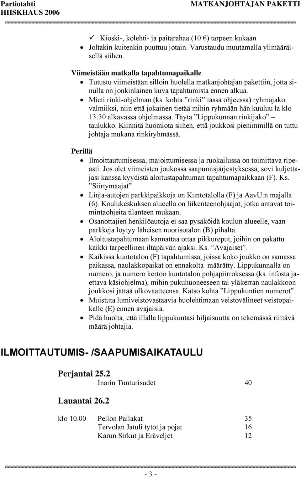 kohta rinki tässä ohjeessa) ryhmäjako valmiiksi, niin että jokainen tietää mihin ryhmään hän kuuluu la klo 13:30 alkavassa ohjelmassa. Täytä Lippukunnan rinkijako taulukko.